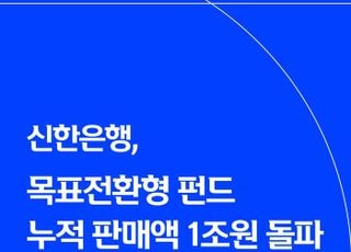신한은행, 목표전환형 펀드 누적 판매액 1조원 돌파